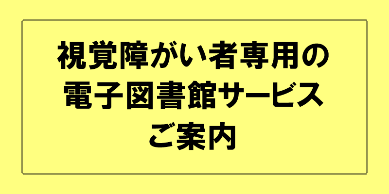 視覚障がい者専用の電子図書館サービスのご案内