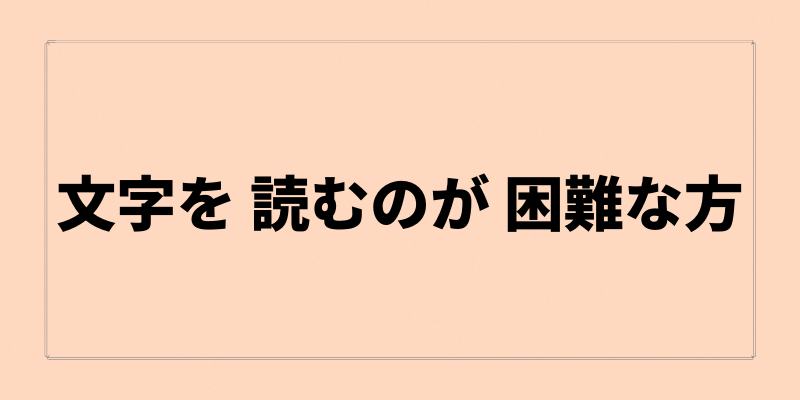 文字を読むのが困難な方